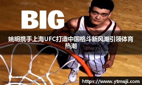 姚明携手上海UFC打造中国格斗新风潮引领体育热潮