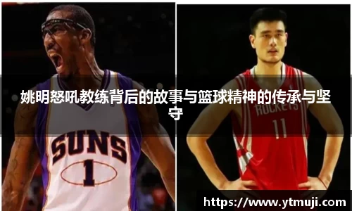 姚明怒吼教练背后的故事与篮球精神的传承与坚守