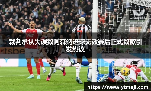 裁判承认失误致阿森纳进球无效赛后正式致歉引发热议
