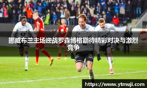 挪威布兰主场迎战罗森博格期待精彩对决与激烈竞争