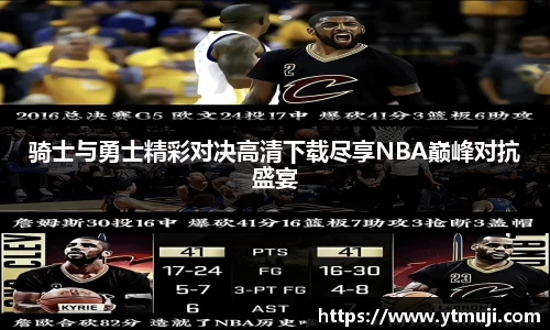 骑士与勇士精彩对决高清下载尽享NBA巅峰对抗盛宴