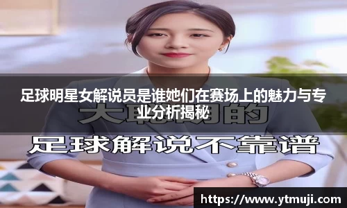 足球明星女解说员是谁她们在赛场上的魅力与专业分析揭秘